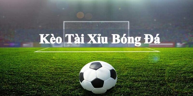 Kèo tài xỉu bóng đá